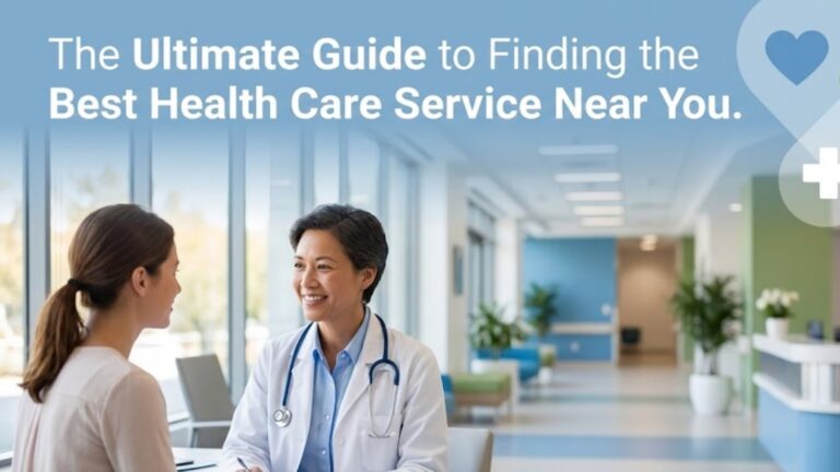 The Ultimate Guide to Finding the Best Health Care Service Near You